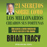 21 Secretos Sobre Como Los Millonarios Crearon Sus Fortunas [The 21 Success Secrets of Self-Made Millionaires]