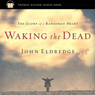 Waking the Dead: The Glory of a Heart Fully Alive