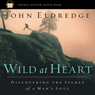 Wild at Heart: Discovering the Secret of a Man's Soul