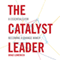 The Catalyst Leader: 8 Essentials for Becoming a Change Maker