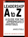 Leadership A to Z: A Guide for the Appropriately Ambitious