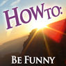 How to Be Funny