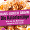 Die Kalorienlge. Wie uns die Nahrungsindustrie dick macht