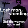 Last Man Standing: Get the Women You Want