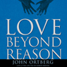 Love Beyond Reason: Moving God's Love from Your Head to Your Heart