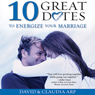 10 Great Dates to Energize Your Marriage: The Best Tips from the Marriage Alive Seminars