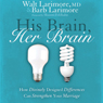 His Brain, Her Brain: How Divinely Designed Differences Can Strengthen Your Marriage