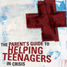 A Parent's Guide to Helping Teenagers in Crisis