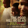 The Poor Will Be Glad: Joining the Revolution to Lift the World Out of Poverty