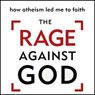 The Rage Against God: How Atheism Led Me to Faith