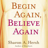Begin Again, Believe Again: Embracing the Courage to Love with Abandon
