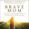 Brave Mom: Facing and Overcoming Your Real Mom Fears
