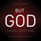 But God: Changes Everything