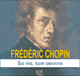 Frdric Chopin: Sa vie, son uvre
