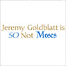 Jeremy Goldblatt Is So Not Moses