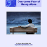 Overcome Fear of Being Alone: Learn to Feel Comfortable in Your Own Company