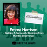 Emma Harrison - Building a Successful Business from Humble Beginnings: Conversations with the Best Entrepreneurs on the Planet