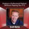 Produce a Professional Podcast: Without Popping Your P's!