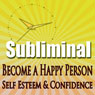 Subliminal Mind Expansion - Become a Happy Person: Self Esteem, Confidence, Beat Depression, Self Help, Solfeggio Frequencies