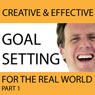 Creative & Effective Goal Setting for the Real World, Part 1