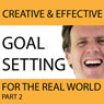 Creative & Effective Goal Setting for the Real World, Part 2