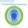 How to Have an Out of Body Experience: Transcend the Limits of Physical Form and Accelerate Your Spritual Evolution