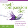 The Self-Compassion Diet: Guided Practices to Lose Weight with Loving-Kindness