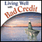 Living Well with Bad Credit: Buy a House, Start a Business, and Even Take a Vacation - No Matter How Low Your Credit Score (Unabridged) audio book by Geoff Williams, Chris Balish