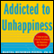 Addicted to Unhappiness: Free Yourself from Moods and Behaviors That Undermine Relationships, Work, and the Life You Want (Unabridged) audio book by Martha Heineman Pieper, William J. Pieper