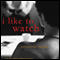 I Like to Watch: Gay Erotic Stories (Unabridged) audio book by Christopher Pierce (editor)