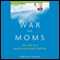 The War on Moms: On Life in a Family-Unfriendly Nation (Unabridged) audio book by Sharon Lerner