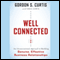 Well Connected: An Unconventional Approach to Building Genuine, Effective Business Relationships (Unabridged) audio book by Gordon S. Curtis, Greg Lewis (contributor)