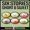 Six Stories Short & Sweet (Unabridged) audio book by Jason Z. Christie
