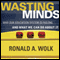 Wasting Minds: Why Our Education System Is Failing and What We Can Do about It (Unabridged) audio book by Ronald A. Wolk