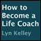 How to Become a Life Coach (Unabridged) audio book by Lyn Kelley