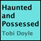 Haunted and Possessed (Unabridged) audio book by Tobi Doyle
