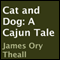 Cat and Dog: A Cajun Tale (Unabridged) audio book by James Ory Theall