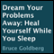 Dream Your Problems Away: Heal Yourself While You Sleep (Unabridged) audio book by Bruce Goldberg