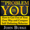 The Problem Is YOU: How to Get Out of Your Own Way and Conquer Self-Defeating Behavior (Unabridged) audio book by John Burke
