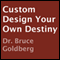 Custom Design Your Own Destiny (Unabridged) audio book by Dr. Bruce Goldberg