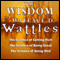 The Wisdom of Wallace D. Wattles: The Science of Getting Rich, the Science of Being Great & the Science of Being Well (Unabridged) audio book by Wallace D. Wattles