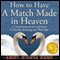 How to Have A Match Made in Heaven: A Transformational Approach to Dating, Relating, and Marriage (Unabridged)
