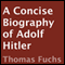A Concise Biography of Adolf Hitler (Unabridged) audio book by Thomas Fuchs