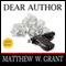 Dear Author: How Sending Agent Manuscript Queries & Receiving Publisher Rejection Letters Drives Writers Insane (Unabridged) audio book by Matthew W. Grant
