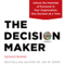 The Decision Maker: Unlock the Potential of Everyone in Your Organization, One Decision at a Time (Unabridged) audio book by Dennis Bakke