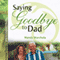 Saying Goodbye to Dad: A Journey through Grief of Loss of a Parent (Unabridged) audio book by Mandy Warchola