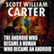 The Android Who Became a Human Who Became an Android (Unabridged) audio book by Scott William Carter