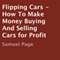 Flipping Cars: How to Make Money Buying and Selling Cars for Profit (Unabridged) audio book by Samuel Page