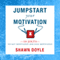Jumpstart Your Motivation: To Get Motivated and Stay Motivated (Unabridged) audio book by Shawn Doyle