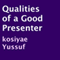 Qualities of a Good Presenter (Unabridged) audio book by Kosiyae Yussuf